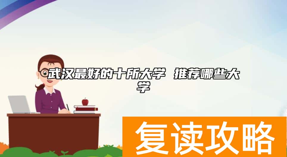 武汉最好的十所大学 推荐哪些大学